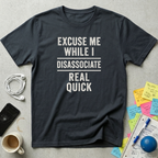 Excuse Me While I Disassociate T-Shirt