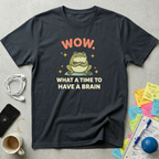 What A Time To Have A Brain T-Shirt
