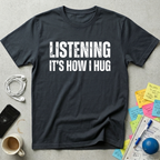 Listening It's How I Hug T-Shirt