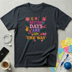 Better Days Are On The Way T-Shirt