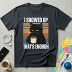 I Showed Up T-Shirt