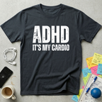 ADHD It's My Cardio T-Shirt