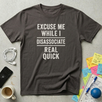 Excuse Me While I Disassociate T-Shirt