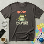 What A Time To Have A Brain T-Shirt