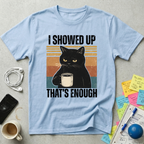 I Showed Up T-Shirt