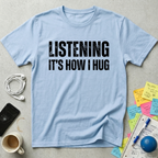 Listening It's How I Hug T-Shirt