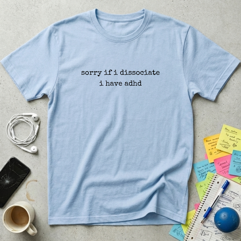 Sorry If I Dissociate T-Shirt
