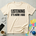 Listening It's How I Hug T-Shirt