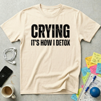 Crying It's How I Detox T-Shirt