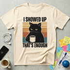 I Showed Up T-Shirt