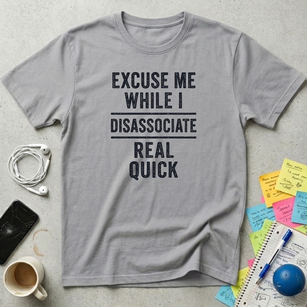 Excuse Me While I Disassociate T-Shirt