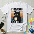 I Showed Up T-Shirt