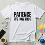 Patience It's How I Hug T-Shirt