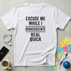 Excuse Me While I Disassociate T-Shirt